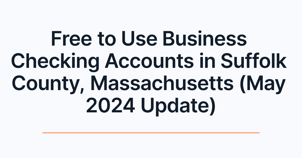 Free to Use Business Checking Accounts in Suffolk County, Massachusetts (May 2024 Update)